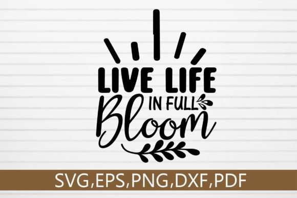 Download Live Life in Full Bloom SVG Design - Bloom svg Collection